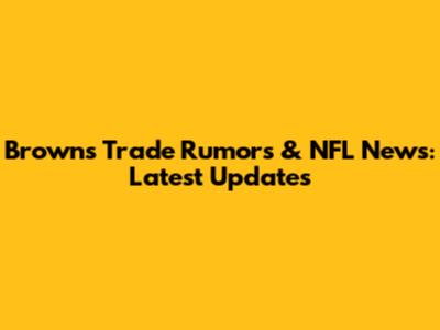 Browns Trade Rumors & NFL News: Latest Updates
