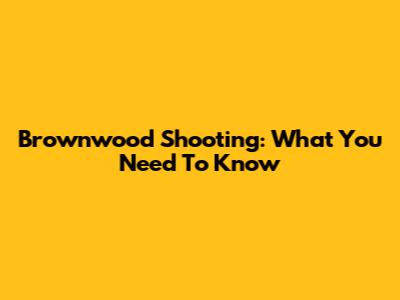 Brownwood Shooting: What You Need To Know