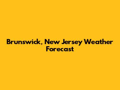Brunswick, New Jersey Weather Forecast