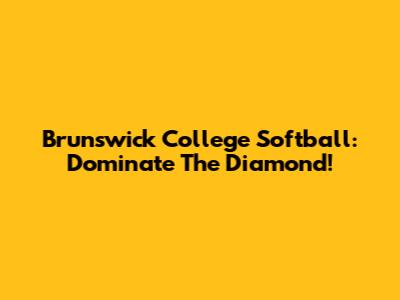 Brunswick College Softball: Dominate The Diamond!