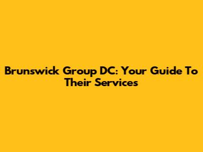 Brunswick Group DC: Your Guide To Their Services