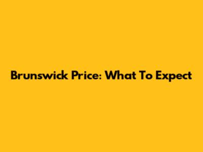 Brunswick Price: What To Expect