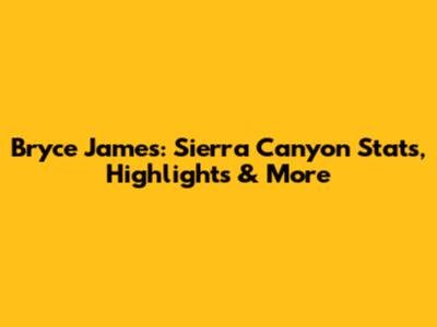Bryce James: Sierra Canyon Stats, Highlights & More