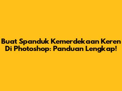 Buat Spanduk Kemerdekaan Keren Di Photoshop: Panduan Lengkap!