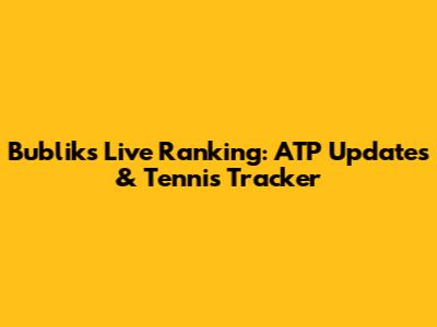 Bublik's Live Ranking: ATP Updates & Tennis Tracker