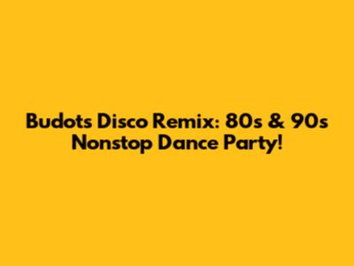 Budots Disco Remix: 80s & 90s Nonstop Dance Party!