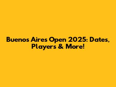 Buenos Aires Open 2025: Dates, Players & More!