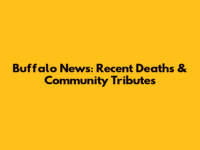 Buffalo News: Recent Deaths & Community Tributes