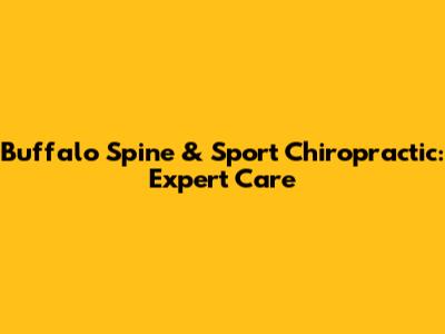 Buffalo Spine & Sport Chiropractic: Expert Care
