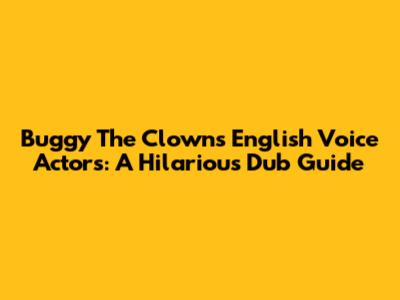 Buggy The Clown's English Voice Actors: A Hilarious Dub Guide