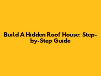Build A Hidden Roof House: Step-by-Step Guide