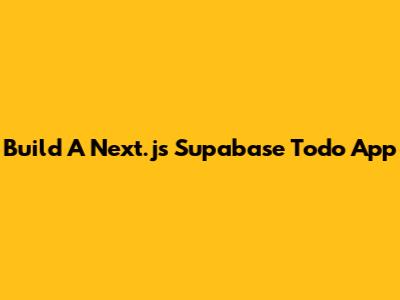 Build A Next.js Supabase Todo App