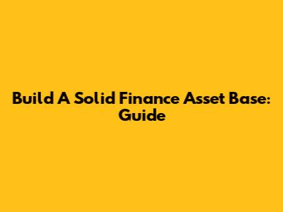 Build A Solid Finance Asset Base: Guide