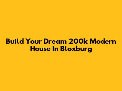 Build Your Dream 200k Modern House In Bloxburg