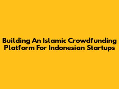 Building An Islamic Crowdfunding Platform For Indonesian Startups