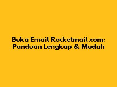 Buka Email Rocketmail.com: Panduan Lengkap & Mudah
