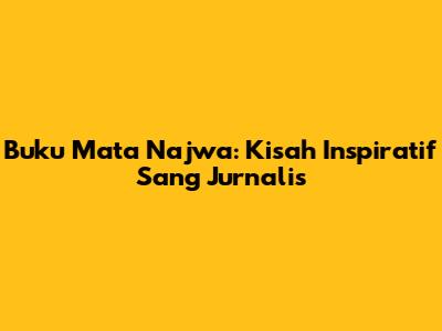 Buku Mata Najwa: Kisah Inspiratif Sang Jurnalis