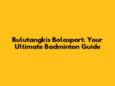 Bulutangkis Bolasport: Your Ultimate Badminton Guide