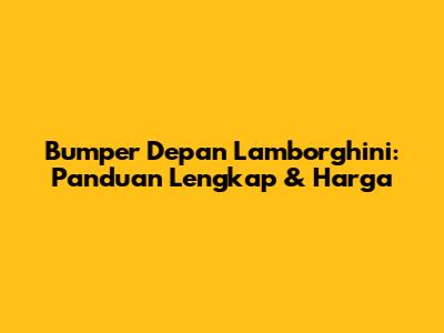Bumper Depan Lamborghini: Panduan Lengkap & Harga