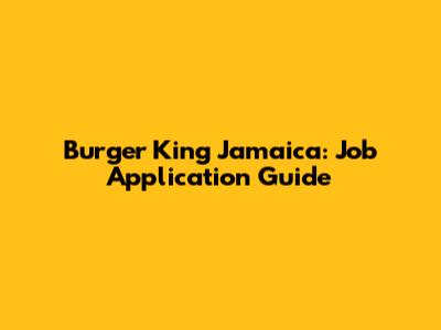 Burger King Jamaica: Job Application Guide