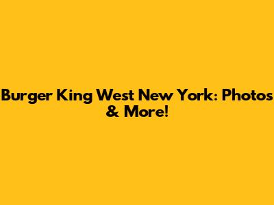 Burger King West New York: Photos & More!