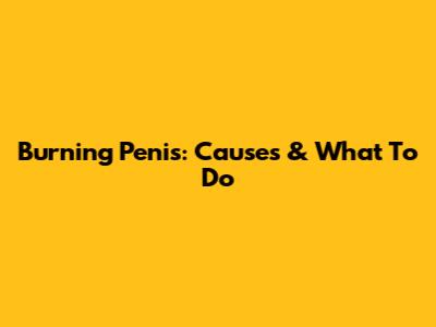 Burning Penis: Causes & What To Do