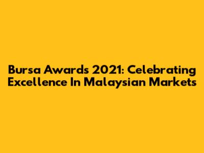 Bursa Awards 2021: Celebrating Excellence In Malaysian Markets