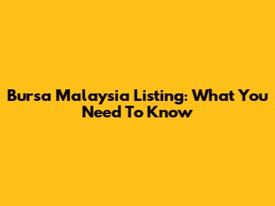 Bursa Malaysia Listing: What You Need To Know
