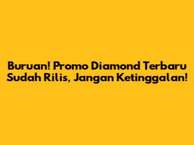 Buruan! Promo Diamond Terbaru Sudah Rilis, Jangan Ketinggalan!