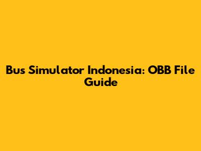 Bus Simulator Indonesia: OBB File Guide