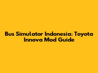 Bus Simulator Indonesia: Toyota Innova Mod Guide