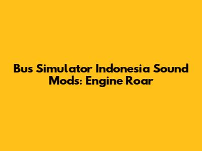 Bus Simulator Indonesia Sound Mods: Engine Roar