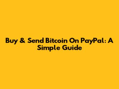 Buy & Send Bitcoin On PayPal: A Simple Guide