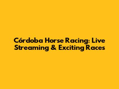 Córdoba Horse Racing: Live Streaming & Exciting Races