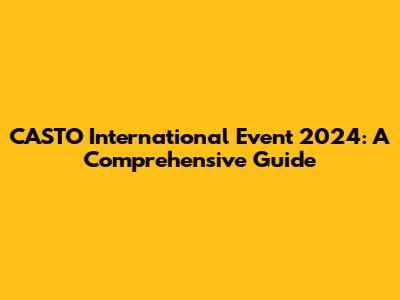 CASTO International Event 2024: A Comprehensive Guide