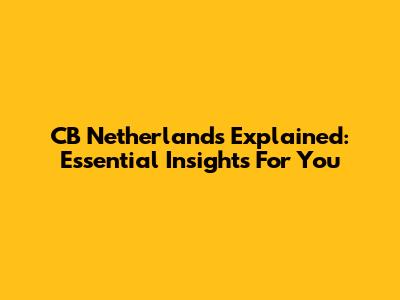 CB Netherlands Explained: Essential Insights For You