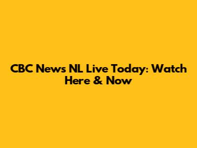 CBC News NL Live Today: Watch Here & Now