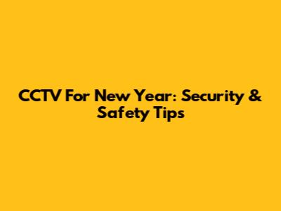 CCTV For New Year: Security & Safety Tips