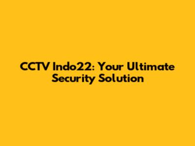 CCTV Indo22: Your Ultimate Security Solution