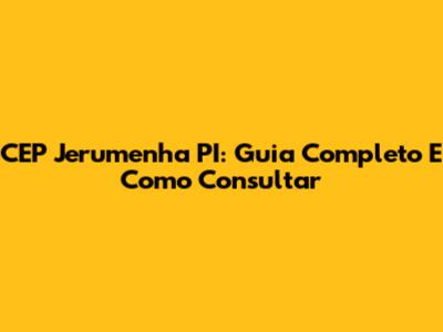 CEP Jerumenha PI: Guia Completo E Como Consultar