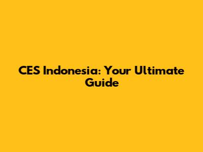 CES Indonesia: Your Ultimate Guide