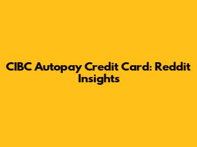 CIBC Autopay Credit Card: Reddit Insights