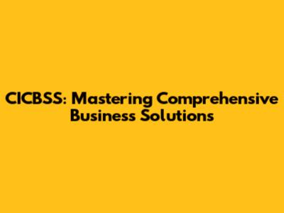 CICBSS: Mastering Comprehensive Business Solutions