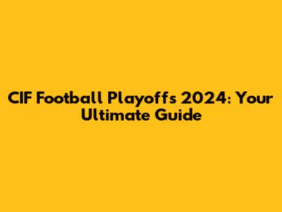 CIF Football Playoffs 2024: Your Ultimate Guide