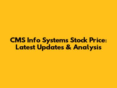 CMS Info Systems Stock Price: Latest Updates & Analysis