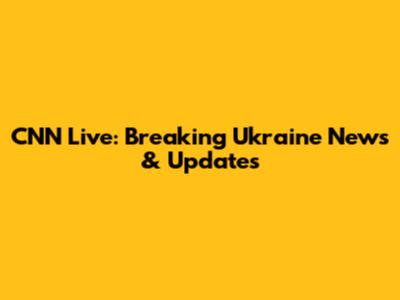 CNN Live: Breaking Ukraine News & Updates