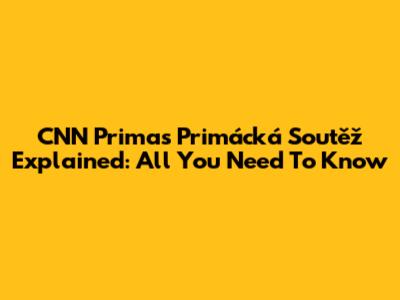CNN Prima's 'Primácká Soutěž' Explained: All You Need To Know