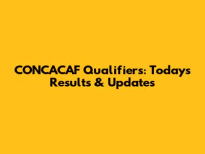 CONCACAF Qualifiers: Today's Results & Updates
