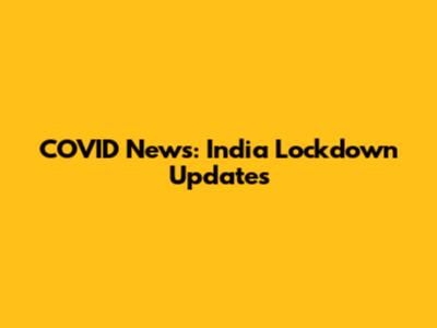 COVID News: India Lockdown Updates