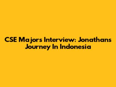 CSE Majors Interview: Jonathan's Journey In Indonesia